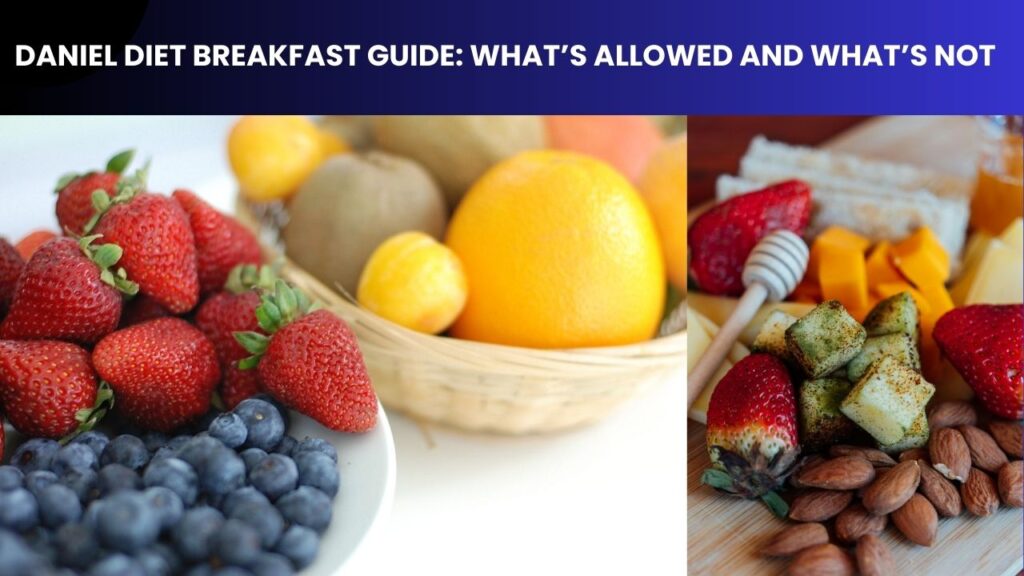 Daniel Diet Breakfast Guide: What’s Allowed and What’s Not