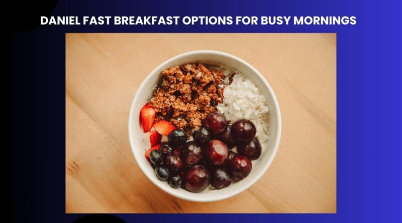 Daniel Fast Breakfast Options for Busy Mornings