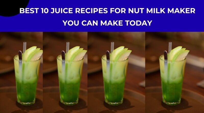 10 Juice Recipes for Nut Milk Maker